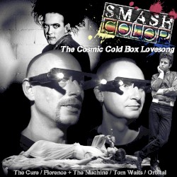 The Cosmic Cold Box Lovesong (The Cure vs. Florence + The Machine vs. Tom Waits vs. Orbital)