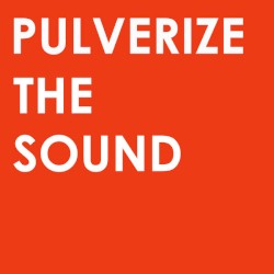Pulverize the Sound
