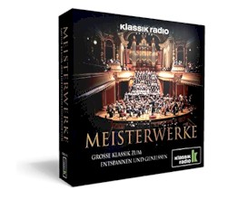 Klassik Radio Meisterwerke : große Klassik zum Entspannen und Genießen