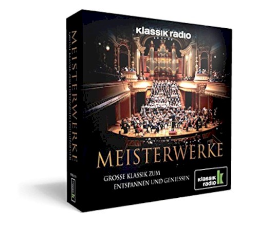Klassik Radio Meisterwerke : große Klassik zum Entspannen und Genießen