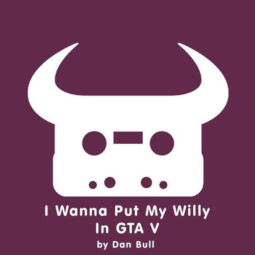 I Wanna Put My Willy In GTA V