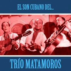 El Son Cubano del Trío Matamoros (Remastered)