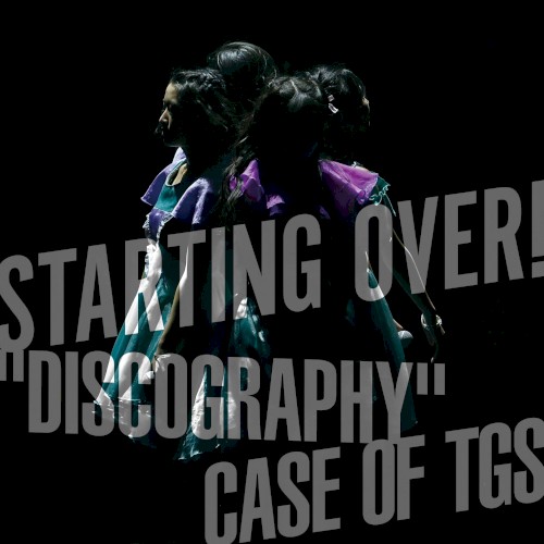 STARTING OVER! “DISCOGRAPHY” CASE OF TGS