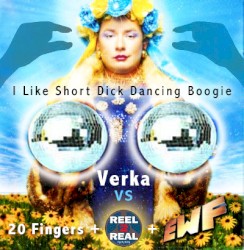 I Like Short Dick Dancing Boogie (Verka vs. Eath Wind & Fire vs. Real 2 Real vs. 20 Fingers)