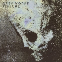 Gets Worse / Fissure