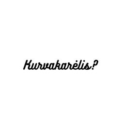 Kurvakarėlis?
