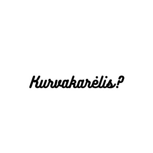Kurvakarėlis?