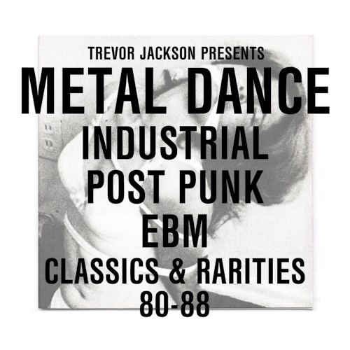 Trevor Jackson Presents Metal Dance: Industrial Post Punk EBM Classics & Ratites 80-88