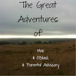 The Great Adventures of Mac & O’ Black & Parental Advisory
