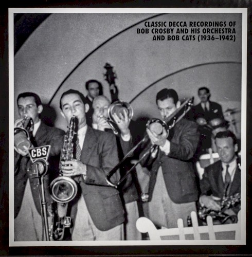 Classic Decca Recordings of Bob Crosby and His Orchestra and The Bob Cats (1936-1942)