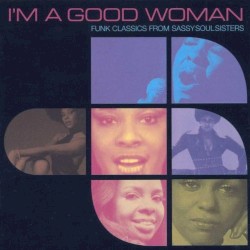 I’m a Good Woman: Funk Classics From Sassy Soul Sisters