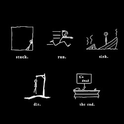 Stuck. Run. Sink. Die. The End.