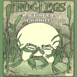 Frog Legs: Ragtime Era Favorites