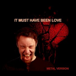It Must Have Been Love (Metal Version)