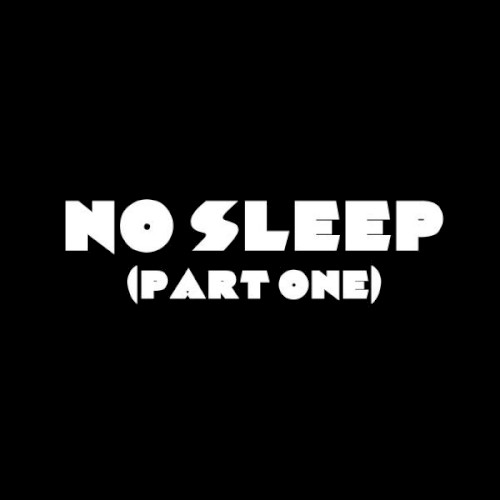 No Sleep, Part One
