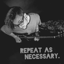 Repeat as Necessary