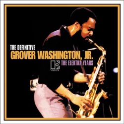 The Definitive Grover Washington Jr.: The Elektra Years