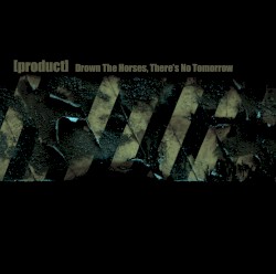 Drown the Horses, There's No Tomorrow