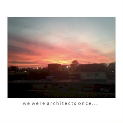 we were architects once...