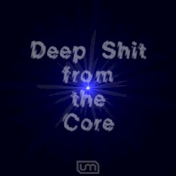 Deep Shit From The Core
