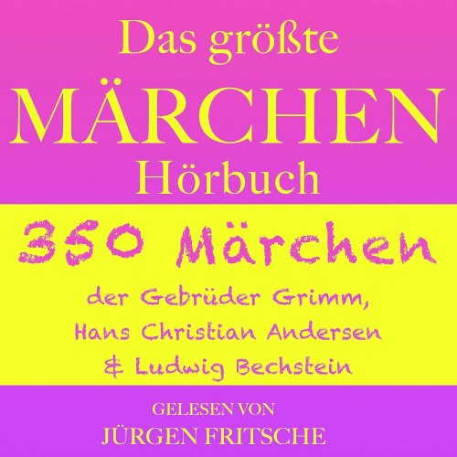 Das größte Märchen Hörbuch: 350 Märchen der Gebrüder Grimm, Hans Christian Andersen und Ludwig Bechstein