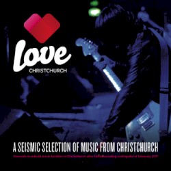 Love Christchurch: A Seismic Selection of Music From Christchurch