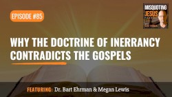 Misquoting Jesus with Bart Ehrman #85, “Why the Doctrine of Inerrancy Contradicts the Gospels”