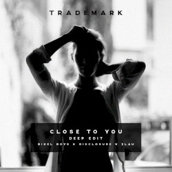 Close to You (deep edit) (Bixel Boys X Disclosure X 3LAU)