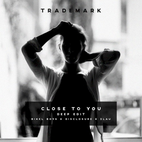 Close to You (deep edit) (Bixel Boys X Disclosure X 3LAU)