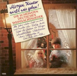 Morgen Kinder wird's was geben: Die schönsten deutschen Weihnachtslieder