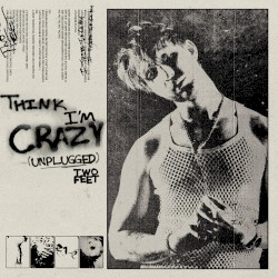 Think I'm Crazy (Unplugged)