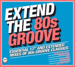 Extend the 80s Groove: Essential 12″ and Extended Mixes of 80s Groove Classics