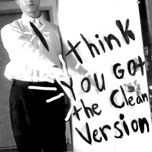 I Think You Got the Clean Version