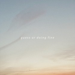 guess ur doing fine