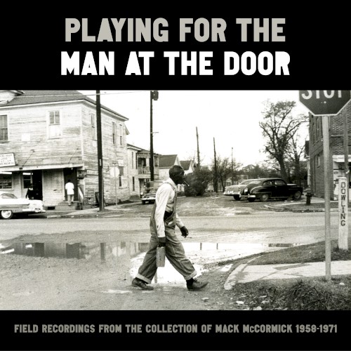 Playing for the Man at the Door: Field Recordings from the Collection of Mack McCormick, 1958–1971