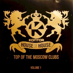 Kontor: House of House: Top of the Moscow Clubs, Volume 1