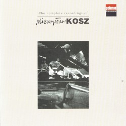 The Complete Recordings of Mieczysław Kosz