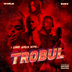 I LOVE GIRLS WITH TROBUL