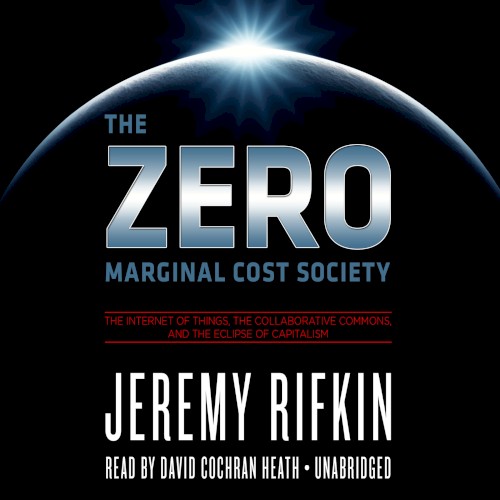 The Zero Marginal Cost Society: The Internet of Things, the Collaborative Commons, and the Eclipse of Capitalism