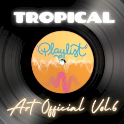 Art Official Tropical Playlist Vol 6