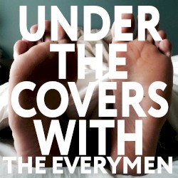 Under the Covers With the Everymen