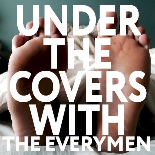 Under the Covers With the Everymen