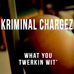 What You Twerkin Wit’