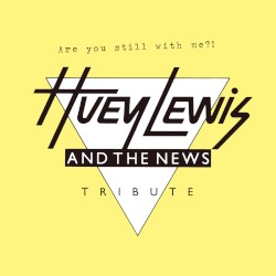 Are You Still With Me?! A Tribute to Huey Lewis & the News
