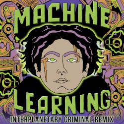 Machine Learning (Interplanetary Criminal remix)