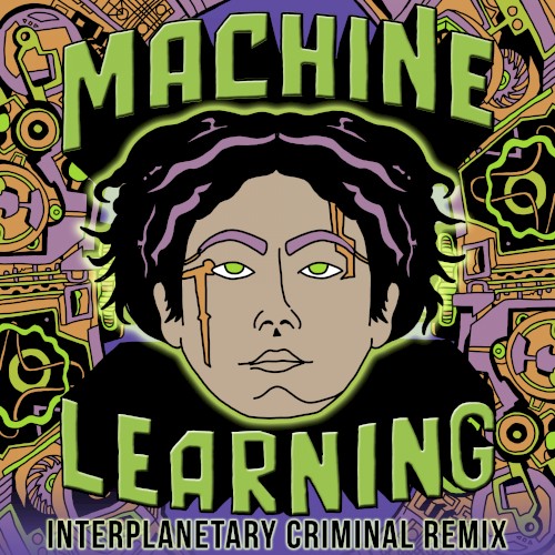Machine Learning (Interplanetary Criminal remix)