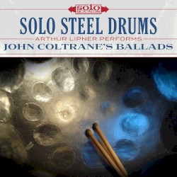 Solo Steel Drums: Arthur Lipner Performs John Coltrane's Ballads