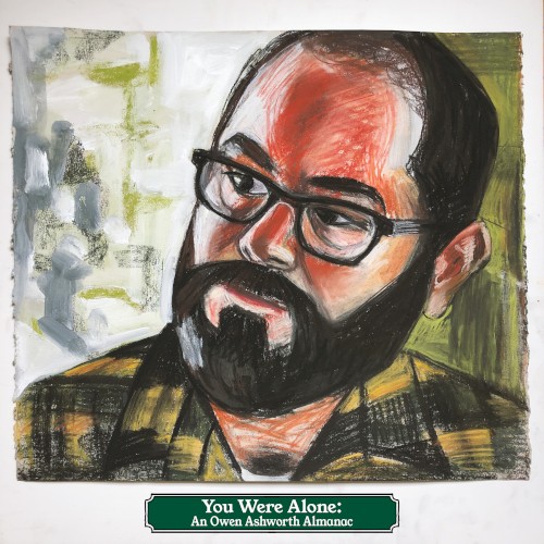You Were Alone: An Owen Ashworth Almanac