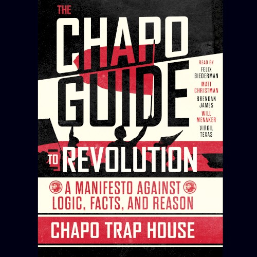 The Chapo Guide to Revolution: A Manifesto Against Logic, Facts, and Reason