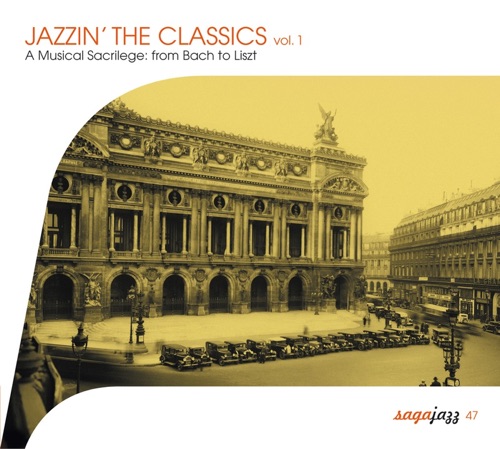 Jazzin’ the Classics Vol.1: A Musical Sacrilege from Bach to Liszt
